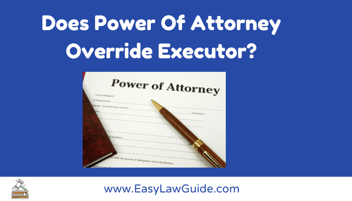 Does Power Of Attorney Override Executor?