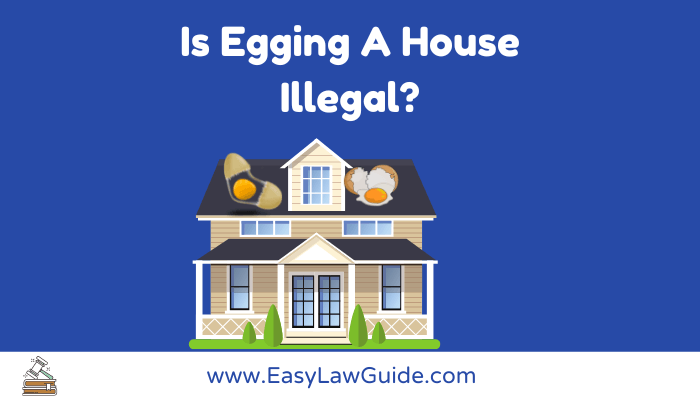 Is Egging A House Illegal? Yes and Here’s Why