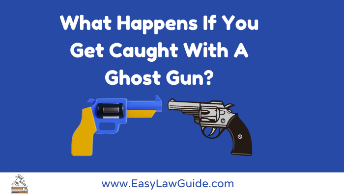 What Happens If You Get Caught With A Ghost Gun?