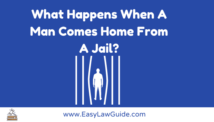 What Happens When A Man Comes Home From A Jail?